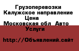 Грузоперевозки Калужское направление › Цена ­ 190 - Московская обл. Авто » Услуги   